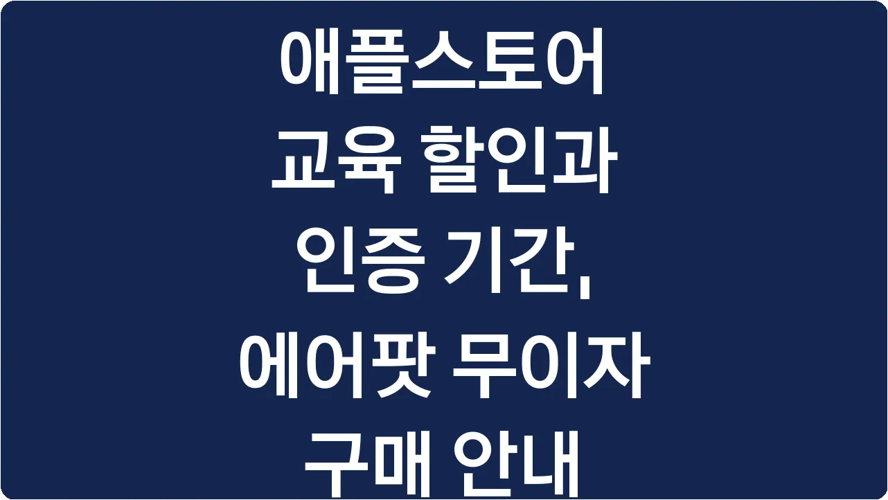 애플스토어 교육 할인과 인증 기간, 에어팟 무이자 구매 안내