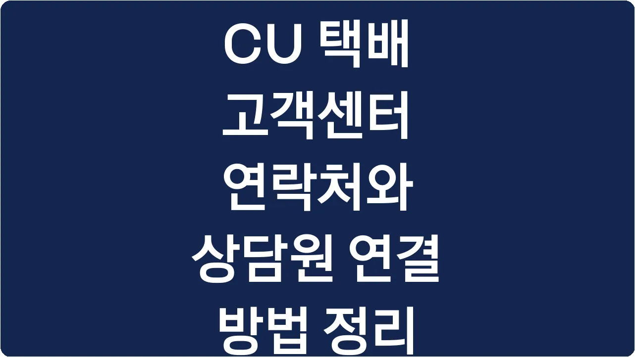 CU 택배 고객센터 연락처와 상담원 연결 방법 정리