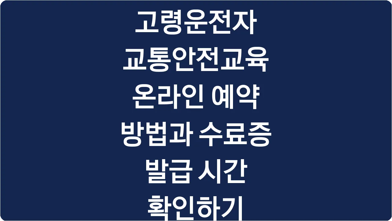 고령운전자 교통안전교육 온라인 예약 방법과 수료증 발급 시간 확인하기
