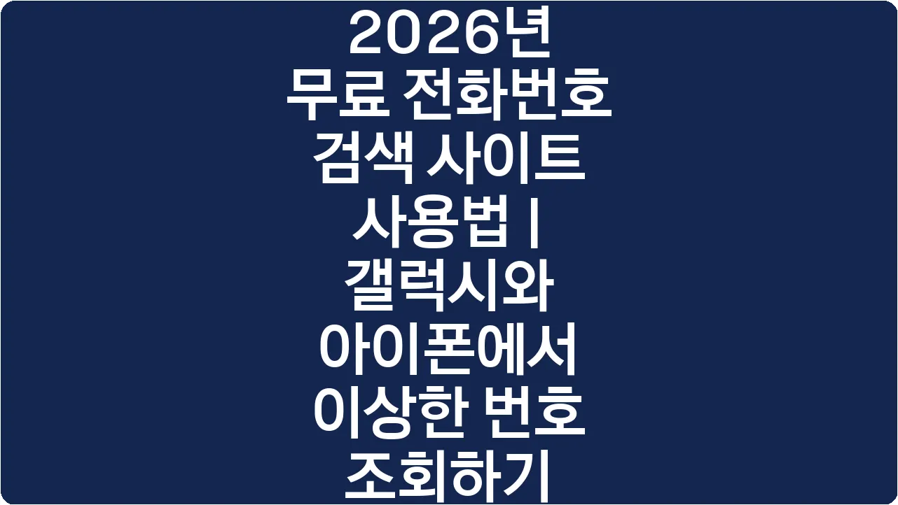 2026년 무료 전화번호 검색 사이트 사용법 | 갤럭시와 아이폰에서 이상한 번호 조회하기