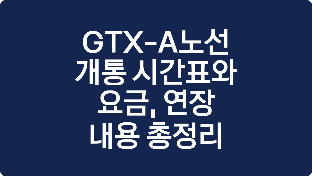 GTX-A노선 개통 시간표와 요금, 연장 내용 총정리