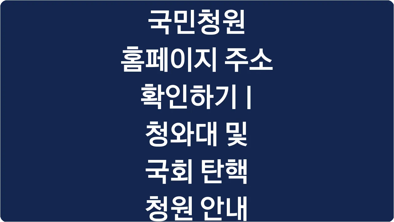 국민청원 홈페이지 주소 확인하기 | 청와대 및 국회 탄핵 청원 안내